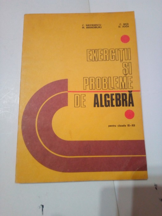 EXERCITII SI PROBLEME DE ALGEBRA cl. IX - XII ~ C. NASTASESCU