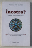 INCOTRO ? - DESPRE POLITICA ROMANEASCA de ALEXANDRU CAUTIS , 2016