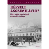 K&eacute;pzelt asszimil&aacute;ci&oacute;? &ndash; N&eacute;gy zsid&oacute; &eacute;rtelmis&eacute;gi nemzed&eacute;k &ouml;nk&eacute;pe - Fenyves Katalin