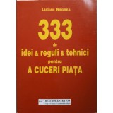 333 DE IDEI, REGULI SI TEHNICI PENTRU A CUCERI PIATA -LUCIAN NEGREA-239023