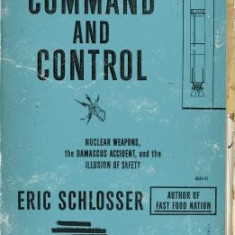 Command and Control: Nuclear Weapons, the Damascus Accident, and the Illusion of Safety