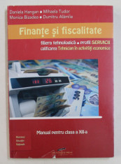 FINANTE SI FISCALITATE , MANUAL PENTRU CLASA A XII-A , FILIERA TEHNOLOGICA , PROFIL SERVICII de DANIELA HANGAN ...DUMITRU ALAMIIE , 2007 foto