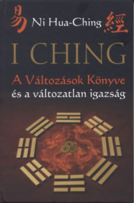 I Ching - A V&amp;aacute;ltoz&amp;aacute;sok K&amp;ouml;nyve &amp;eacute;s a v&amp;aacute;ltozatlan igazs&amp;aacute;g - 2. kiad&amp;aacute;s - Ni Hua-Ching foto