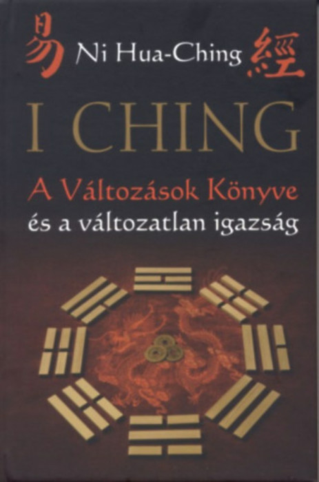I Ching - A V&aacute;ltoz&aacute;sok K&ouml;nyve &eacute;s a v&aacute;ltozatlan igazs&aacute;g - 2. kiad&aacute;s - Ni Hua-Ching