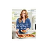 Danielle Walker's Healthy in a Hurry: Real Life. Real Food. Real Fast. [A Gluten-Free, Grain-Free &amp; Dairy-Free Cookbook]