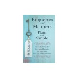 Etiquettes and Manners Plain and Simple: Successful Tips for Successful People: Best Practices for Boys, Girls, and Future Leaders