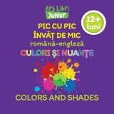 Pic cu pic invat de mic - Culori si nuante - Editura Ars Libri