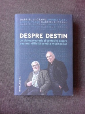 DESPRE DESTIN, UN DIALOG TEORETIC SI CONFESIV DESPRE CEA MAI DIFICILA TEMA A MURITORILOR - GABRIEL LIICEANU SI ANDREI PLESU foto