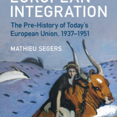 The Origins of European Integration: The Pre-History of Today's European Union, 1937-1951