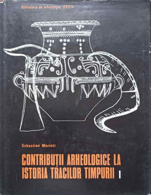 CONTRIBUTII ARHEOLOGICE LA ISTORIA TRACILOR TIMPURII VOL.1 EPOCA BRONZULUI IN SPATIUL CARPATO-BALCANIC-SEBASTIAN foto