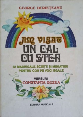 AM VISAT UN CAL CU STEA. 12 MADRIGALE, SCHITE SI MINIATURI PENTRU COR PE VOCI EGALE-GEORGE DERIETEANU. VERS-167525 foto