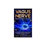 Vagus Nerve: How to Activate the Natural Healing Power of Your Body with Exercises to Overcome Anxiety, Depression, Trauma, Inflamm