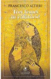 Trei femei in calatorie - Francesco Altieri