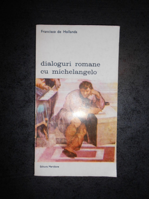 FRANCISCO DE HOLLANDA - DIALOGURI ROMANE CU MICHELANGELO