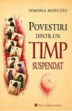 Povestiri dintr-un timp suspendat - Simona Mihutiu