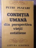 Conditia Umana din Perspectiva Vietii Cotidiene - Petru Panzaru, Albatros 1981, Psihologie, Carte Paperback