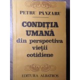 CONDITIA UMANA DIN PERSPECTIVA VIETII COTIDIENE-PETRU PANZARU-110748