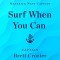 Surf When You Can: Lessons in Life, Loyalty, and Leadership from a Maverick Navy Captain
