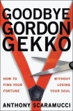Goodbye Gordon Gekko: How to Find Your Fortune Without Losing Your Soul