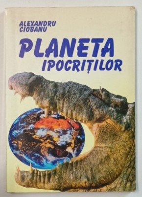 PLANETA IPOCRITILOR de ALEXANDRU CIOBANU , ESEURI , VOLUMUL II , 2003 foto