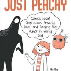 Just Peachy: Comics about Depression, Anxiety, Love, and Finding the Humor in Being Sad