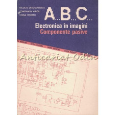 ABC Electronica In Imagini. Componente Pasive - Nicolea Dragulanescu