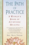 The Path of Practice: A Woman&#039;s Book of Ayurvedic Healing