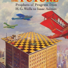 A History of the Future: Prophets of Progress from H. G. Wells to Isaac Asimov