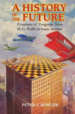 A History of the Future: Prophets of Progress from H. G. Wells to Isaac Asimov foto