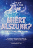 Mi&eacute;rt alszunk? - Az alv&aacute;s &eacute;s az &aacute;lmok hatalma - Matthew Walker PHD