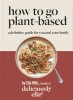 Deliciously Ella How to Eat Plant-Based: A How-To Guide to Going Vegan - For Everyone