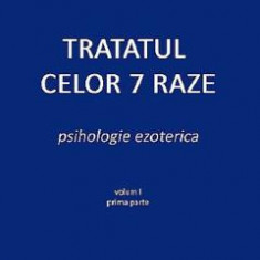 Tratatul celor 7 raze. Psihologie ezoterica Vol.1 Partea 1 - Alice A. Bailey