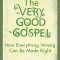 The Very Good Gospel: How Everything Wrong Can Be Made Right