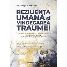 Rezilienta Umana Si Vindecarea Traumei - George A. Bonanno