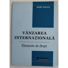 VANZAREA INTERNATIONALA - ELEMENTE DE DREPT de DORU BAJAN , 2008