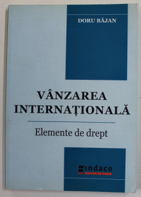 VANZAREA INTERNATIONALA - ELEMENTE DE DREPT de DORU BAJAN , 2008 foto