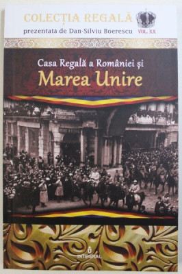 COLECTIA REGALA, VOL. XX: CASA REGALA A ROMANIEI SI MAREA UNIRE de DAN-SILVIU BOERESCU , 2018 foto