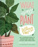 What Is My Plant Telling Me?: An Illustrated Guide to Houseplants and How to Keep Them from Dying