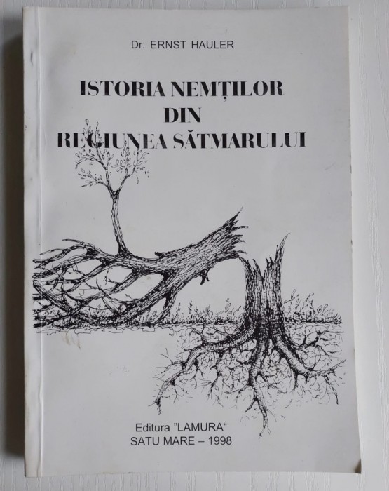 Istoria nemților din regiunea Sătmarului - Dr. Ernst Hauler, Editura LAMURA 1998