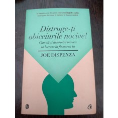 Distruge-ti obiceiurile nocive. Cum sa-ti determini mintea sa lucreze in favoarea ta Joe Dispenza