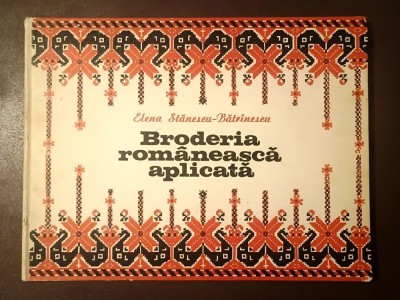 Elena Stănescu-Bătr&amp;icirc;nescu - Broderia rom&amp;acirc;nească aplicată (1978) foto