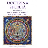 Doctrina secreta. Volumul 4: Simbolismul arhaic al religiilor lumii - Helena Petrovna Blavatsky
