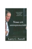 Noua eră antreprenorială. Trezirea spiritului &icirc;ntreprinzător &icirc;n oameni, companii şi ţări - Paperback brosat - Larry C. Farrell - Prior