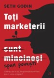 Cumpara ieftin Toti marketerii sunt mincinosi. Talentul de a spune povesti autentice intr-o lume sceptica. Editia a II-a/Seth Godin