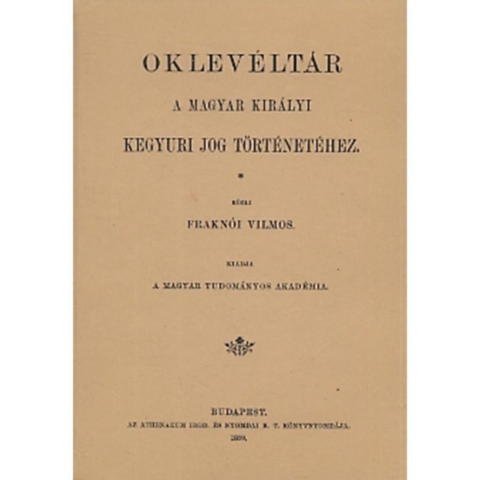 Oklev&eacute;lt&aacute;r a magyar kir&aacute;lyi kegy&uacute;ri jog t&ouml;rt&eacute;net&eacute;hez - Frakn&oacute;i Vilmos