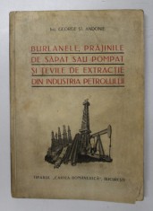 BURLANELE , PRAJINILE DE SAPAT SAU POMPAT SI TEVILE DE EXTRACTIE DIN INDUSTRIA PETROLULUI de GEORGE ST. ANDONIE , 1938 * PREZINTA HALOURI DE APA , CU