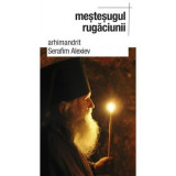 Mestesugul rugaciunii&nbsp;- arhim. Serafim Alexiev. Traducere de Gheorghita Ciocioi