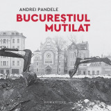 BUCURESTIUL MUTILAT - ANDREI PANDELE