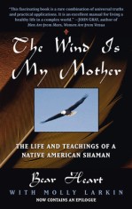 The Wind is My Mother: The Life and Teachings of a Native American Shaman