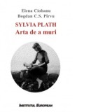 Sylvia Plath. Arta de a muri - Elena Ciobanu, Bogdan C.S. Pirvu